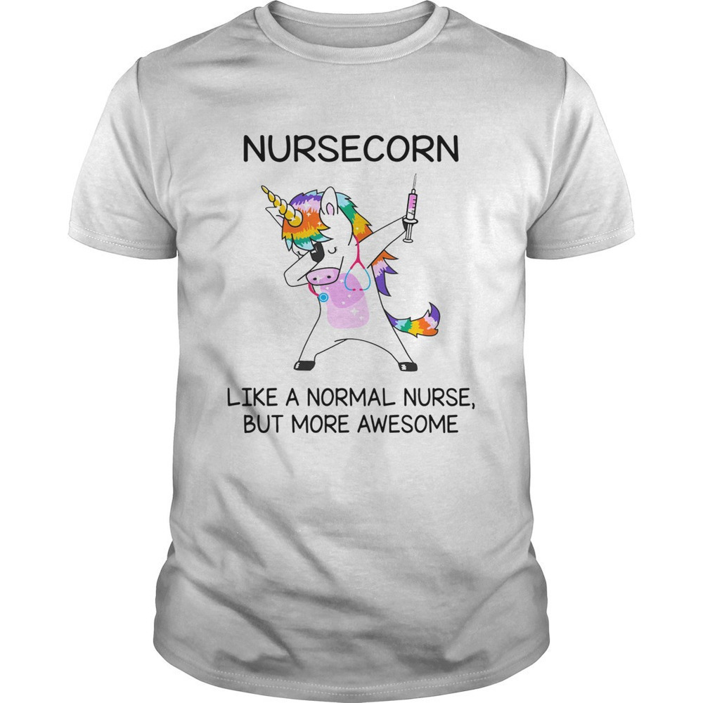 Nursecorn Like A Normal Nurse But More Awesome Shirt